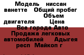  › Модель ­ ниссан-ванетте › Общий пробег ­ 120 000 › Объем двигателя ­ 2 › Цена ­ 2 000 - Все города Авто » Продажа легковых автомобилей   . Адыгея респ.,Майкоп г.